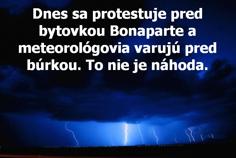 Dnes sa protestuje pred bytovkou Bonaparte a meteorológovia varujú pred búrkou. To nie je náhoda.