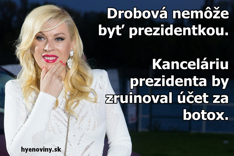 Drobová sa nemôže stať prezidentkou. Kanceláriu prezidenta by zruinoval účet za botox.