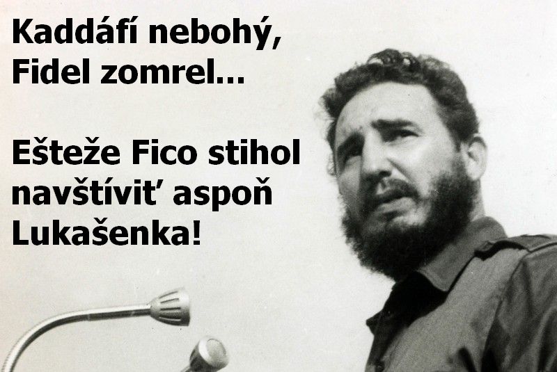 Kaddáfí nebohý, Fidel zomrel... Ešteže Fico stihol navštíviť aspoň Lukašenka!