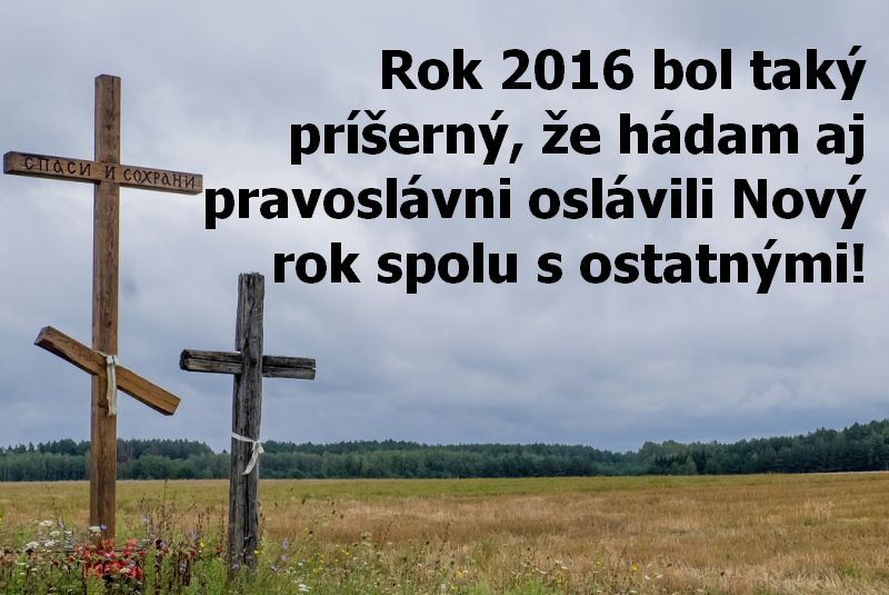 Rok 2016 bol taký príšerný, že hádam aj pravoslávni oslávili Nový rok spolu s ostatnými!