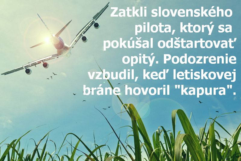 Zatkli slovenského pilota, ktorý sa pokúšal odštartovať opitý. Podozrenie vzbudil, keď letiskovej bráne hovoril "kapura".