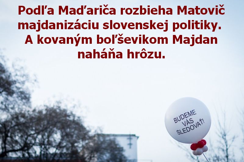 Podľa Maďariča rozbieha Matovič majdanizáciu slovenskej politiky. A kovaným boľševikom Majdan naháňa hrôzu.