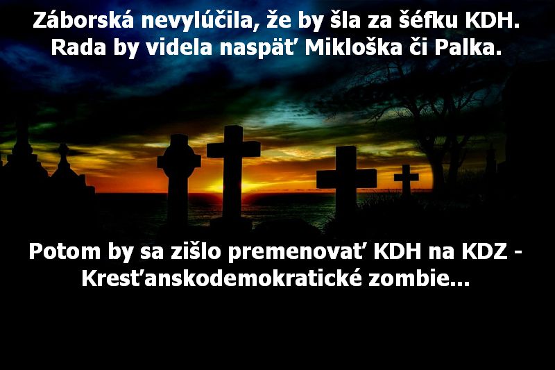 Záborská nevylúčila, že by šla za šéfku KDH. Rada by videla naspäť Mikloška či Palka. Potom by sa zišlo premenovať KDH na KDZ - Kresťanskodemokratické zombie...