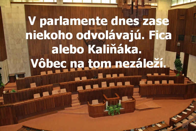 V parlamente dnes zase niekoho odvolávajú. Fica alebo Kaliňáka. Vôbec na tom nezáleží.