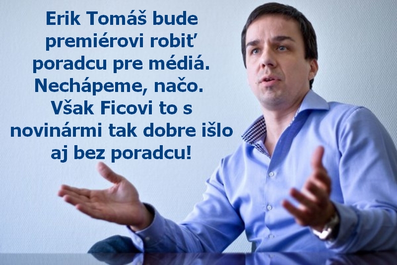 Erik Tomáš bude premiérovi robiť poradcu pre médiá. Nechápeme, načo. Však Ficovi to s novinármi tak dobre išlo aj bez poradcu!